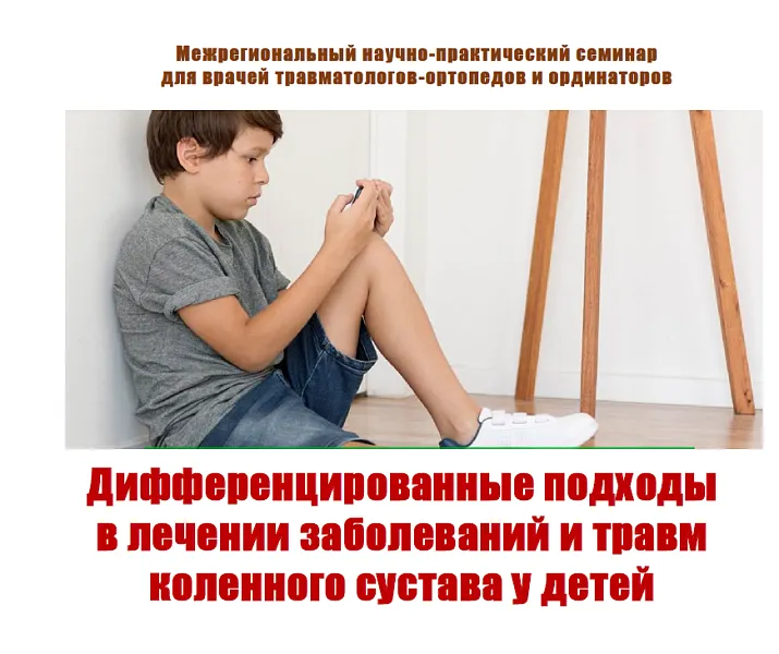 Межрегиональный научно-практический семинар  для врачей и ординаторов «Дифференцированные подходы в лечении заболеваний и травм коленного сустава у детей»