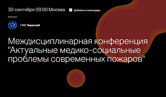 Межрегиональная научно-практическая и образовательная конференция «Актуальные медико-социальные проблемы  современных пожаров», 30.09.2024