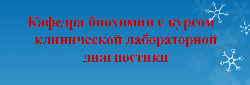 Кафедра биохимии с курсом клинической лабораторной диагностики Кафедра биохимии с курсом клинической лабораторной диагностики
